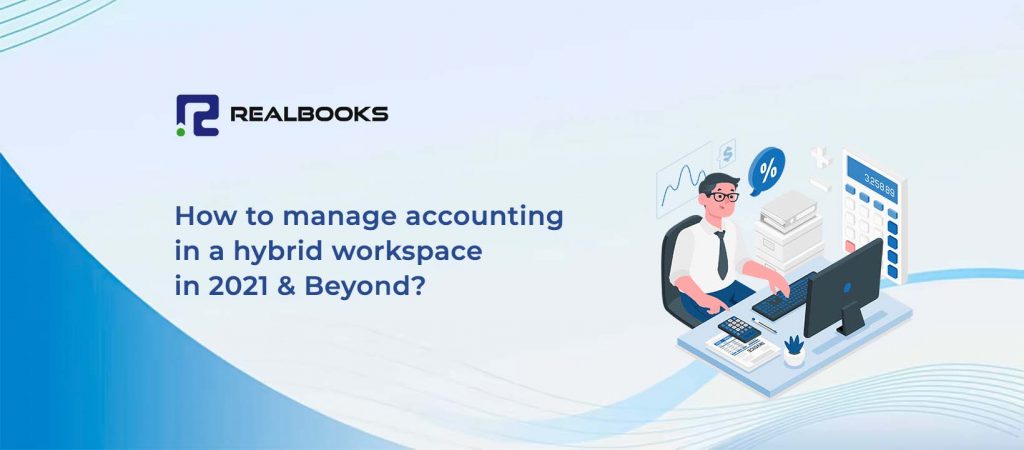 How to manage accounting in a hybrid workspace in 2021 and beyond