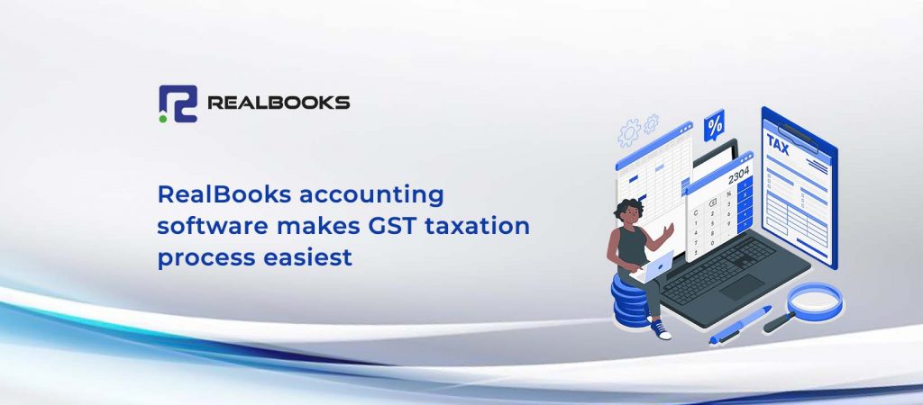 REALBOOKS ACCOUNTING SOFTWARE MAKES GST TAXATION PROCESS EASIEST